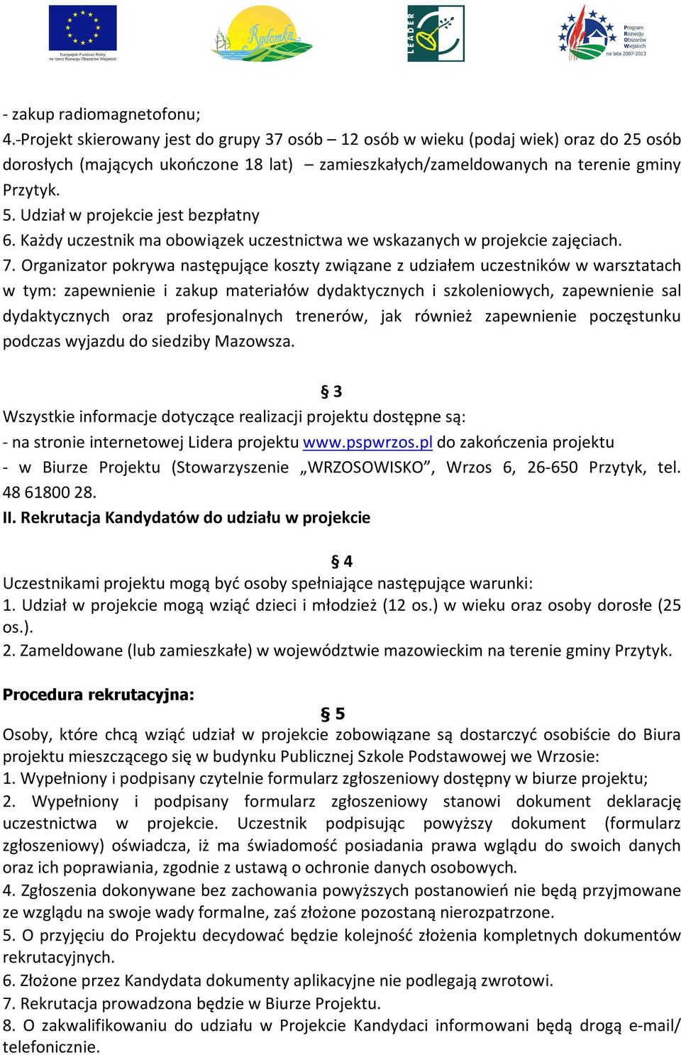 Udział w projekcie jest bezpłatny 6. Każdy uczestnik ma obowiązek uczestnictwa we wskazanych w projekcie zajęciach. 7.