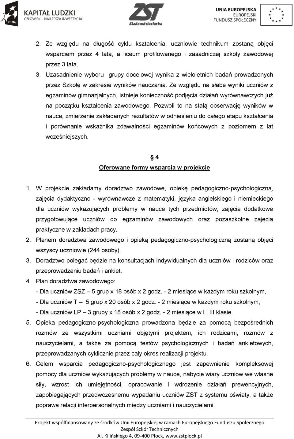 Ze względu na słabe wyniki uczniów z egzaminów gimnazjalnych, istnieje konieczność podjęcia działań wyrównawczych już na początku kształcenia zawodowego.
