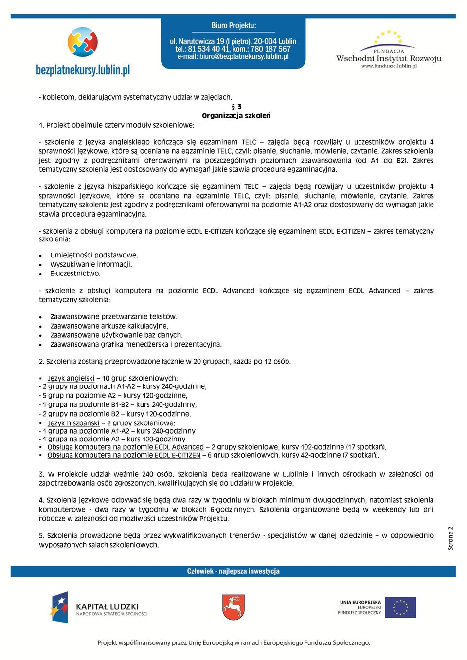 które są oceniane na egzaminie TELC, czyli: pisanie, słuchanie, mówienie, czytanie. Zakres szkolenia jest zgodny z podręcznikami oferowanymi na poszczególnych poziomach zaawansowania (od A1 do B2).