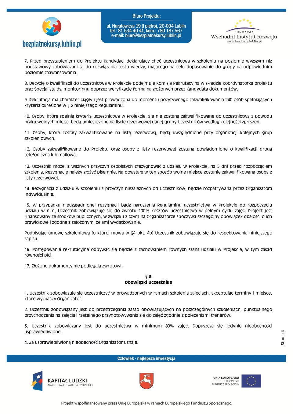 grupy na odpowiednim poziomie zaawansowania. 8. Decyzję o kwalifikacji do uczestnictwa w Projekcie podejmuje Komisja Rekrutacyjna w składzie Koordynatorka projektu oraz Specjalista ds.