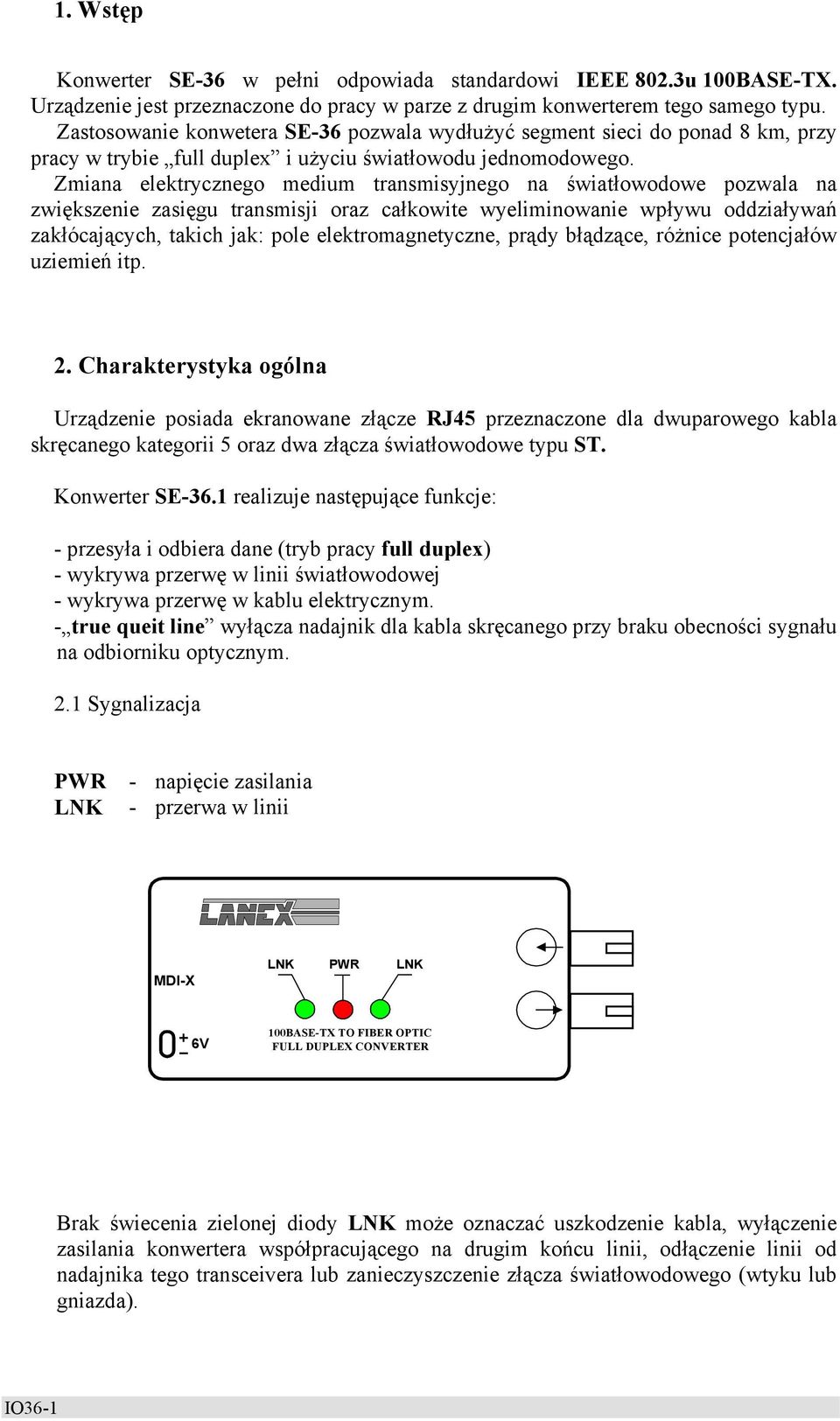 Zmiana elektrycznego medium transmisyjnego na światłowodowe pozwala na zwiększenie zasięgu transmisji oraz całkowite wyeliminowanie wpływu oddziaływań zakłócających, takich jak: pole