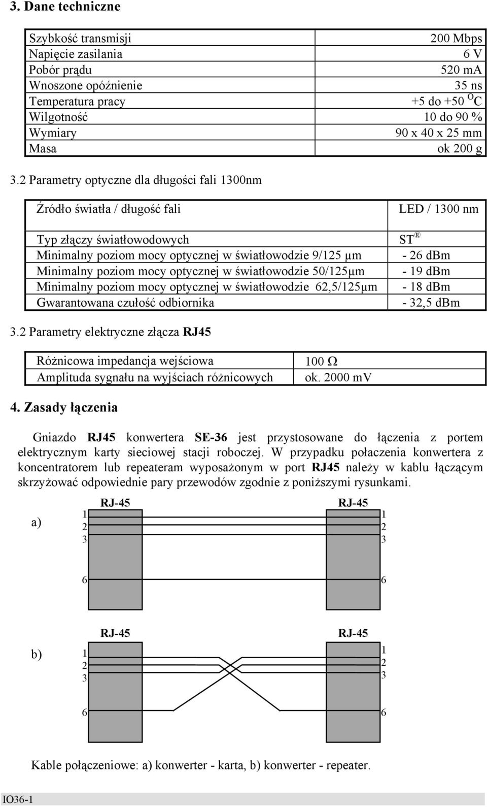 2 Parametry optyczne dla długości fali 1300nm Źródło światła / długość fali LED / 1300 nm Typ złączy światłowodowych ST Minimalny poziom mocy optycznej w światłowodzie 9/125 µm - 26 dbm Minimalny