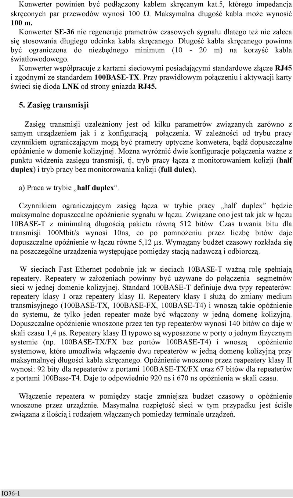 Długość kabla skręcanego powinna być ograniczona do niezbędnego minimum (10-20 m) na korzyść kabla światłowodowego.