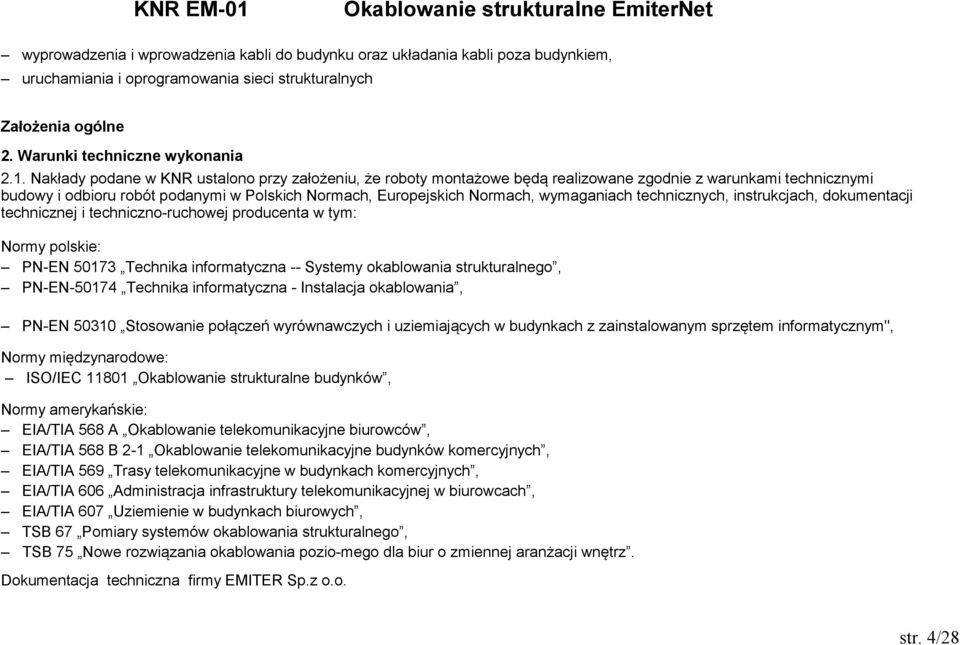 wymaganiach technicznych, instrukcjach, dokumentacji technicznej i techniczno-ruchowej producenta w tym: Normy polskie: PN-EN 50173 Technika informatyczna -- Systemy okablowania strukturalnego,