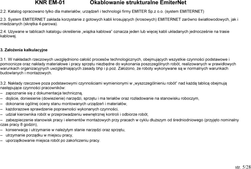 parowa). 2.4. Używane w tablicach katalogu określenie wiązka kablowa oznacza jeden lub więcej kabli układanych jednocześnie na trasie kablowej. 3. Założenia kalkulacyjne 3.1.