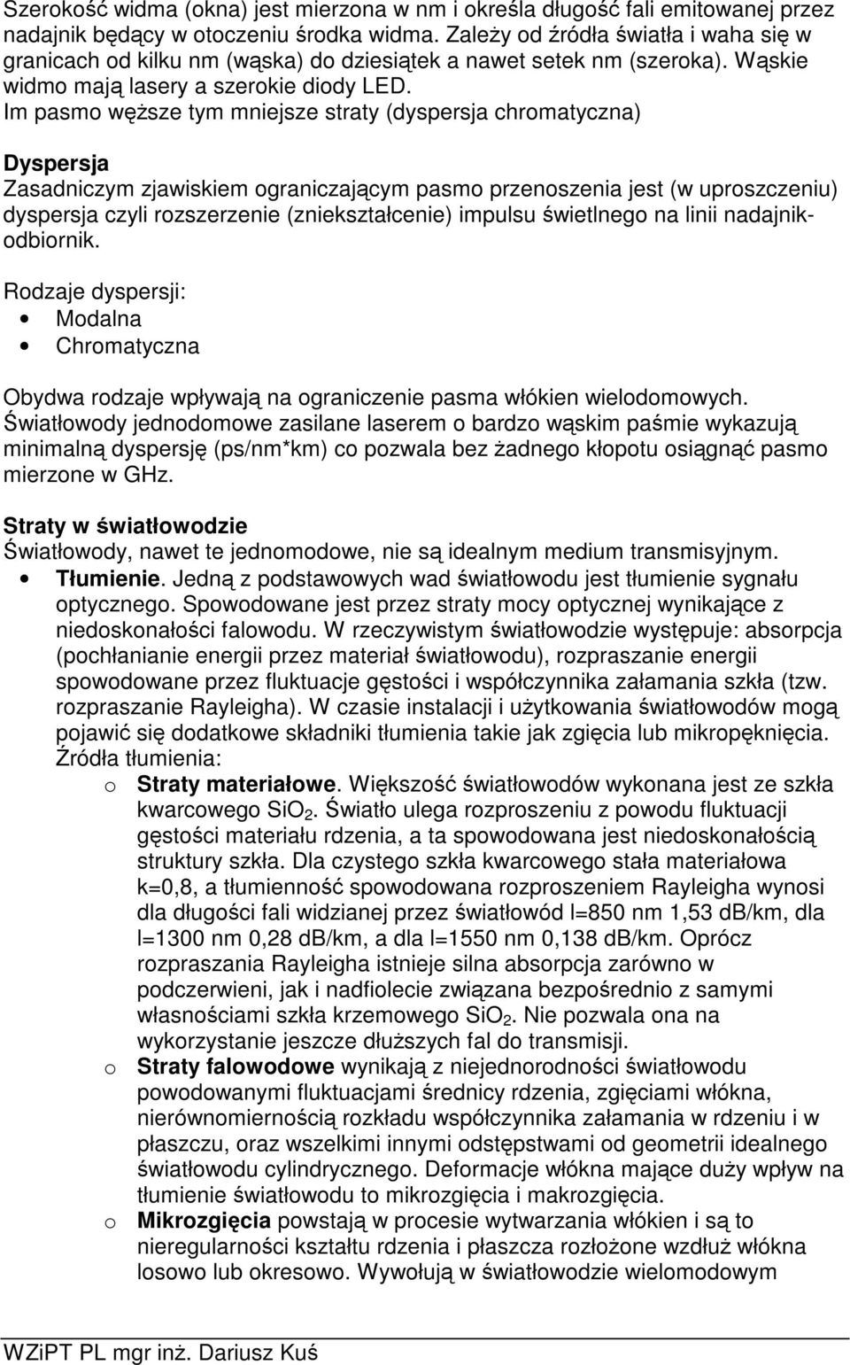 Im pasmo wsze tym mniejsze straty (dyspersja chromatyczna) Dyspersja Zasadniczym zjawiskiem ograniczajcym pasmo przenoszenia jest (w uproszczeniu) dyspersja czyli rozszerzenie (zniekształcenie)