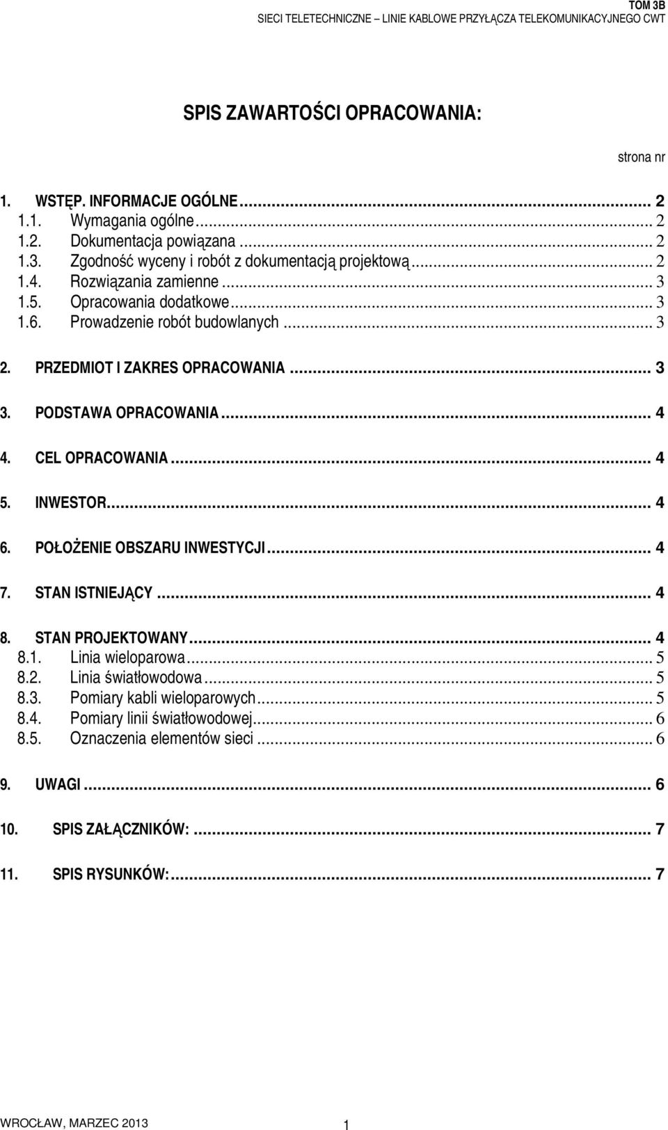 CEL OPRACOWANIA... 4 5. INWESTOR... 4 6. POŁOŻENIE OBSZARU INWESTYCJI... 4 7. STAN ISTNIEJĄCY... 4 8. STAN PROJEKTOWANY... 4 8.1. Linia wieloparowa... 5 8.2. Linia światłowodowa... 5 8.3.