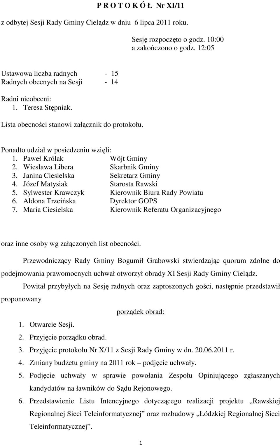 Paweł Królak Wójt Gminy 2. Wiesława Libera Skarbnik Gminy 3. Janina Ciesielska Sekretarz Gminy 4. Józef Matysiak Starosta Rawski 5. Sylwester Krawczyk Kierownik Biura Rady Powiatu 6.