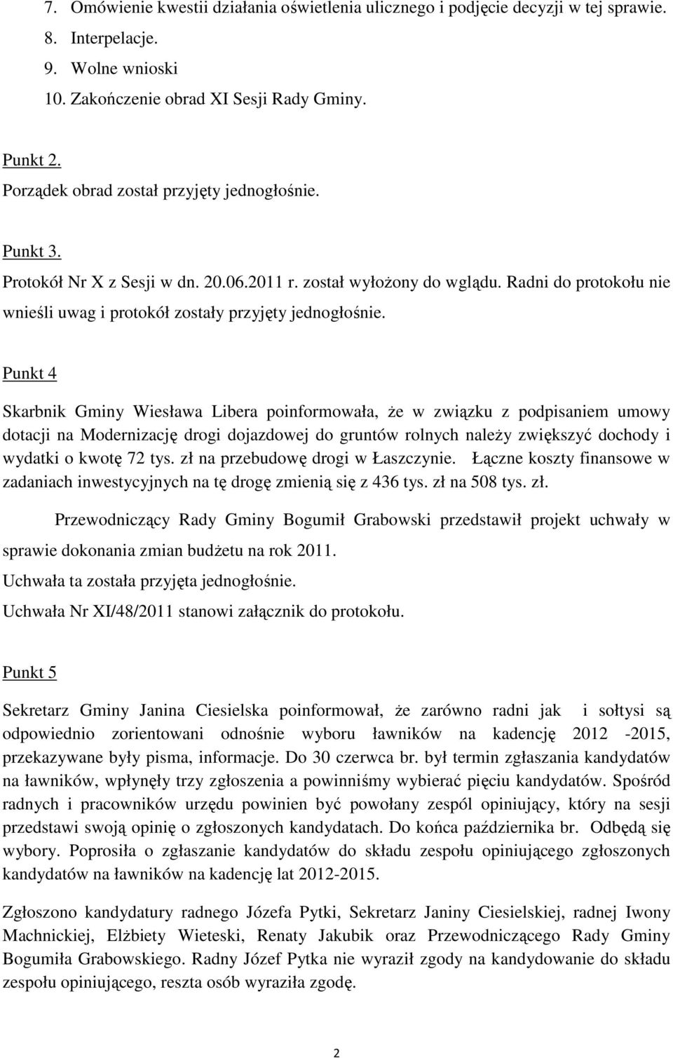 Punkt 4 Skarbnik Gminy Wiesława Libera poinformowała, że w związku z podpisaniem umowy dotacji na Modernizację drogi dojazdowej do gruntów rolnych należy zwiększyć dochody i wydatki o kwotę 72 tys.