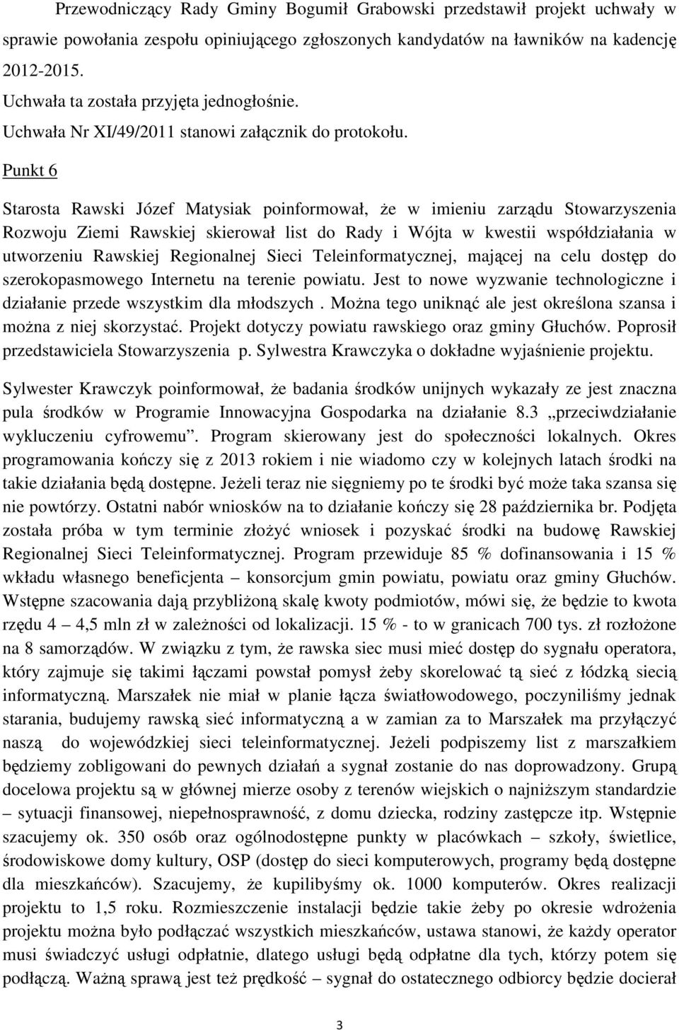 Punkt 6 Starosta Rawski Józef Matysiak poinformował, że w imieniu zarządu Stowarzyszenia Rozwoju Ziemi Rawskiej skierował list do Rady i Wójta w kwestii współdziałania w utworzeniu Rawskiej