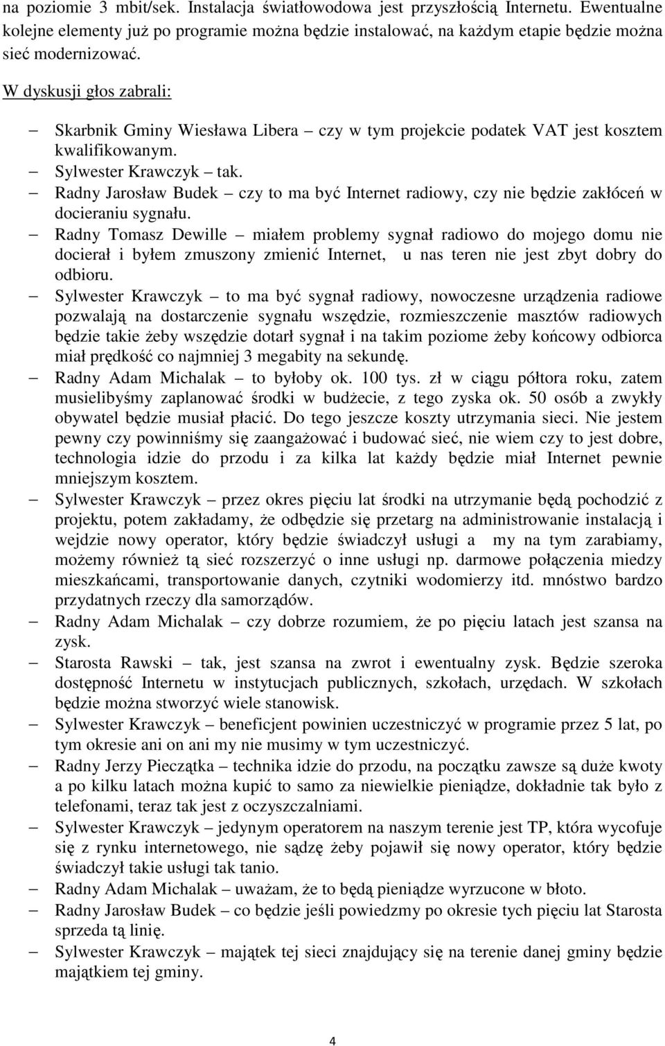 Radny Jarosław Budek czy to ma być Internet radiowy, czy nie będzie zakłóceń w docieraniu sygnału.