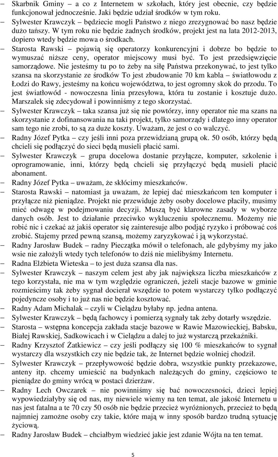 Starosta Rawski pojawią się operatorzy konkurencyjni i dobrze bo będzie to wymuszać niższe ceny, operator miejscowy musi być. To jest przedsięwzięcie samorządowe.