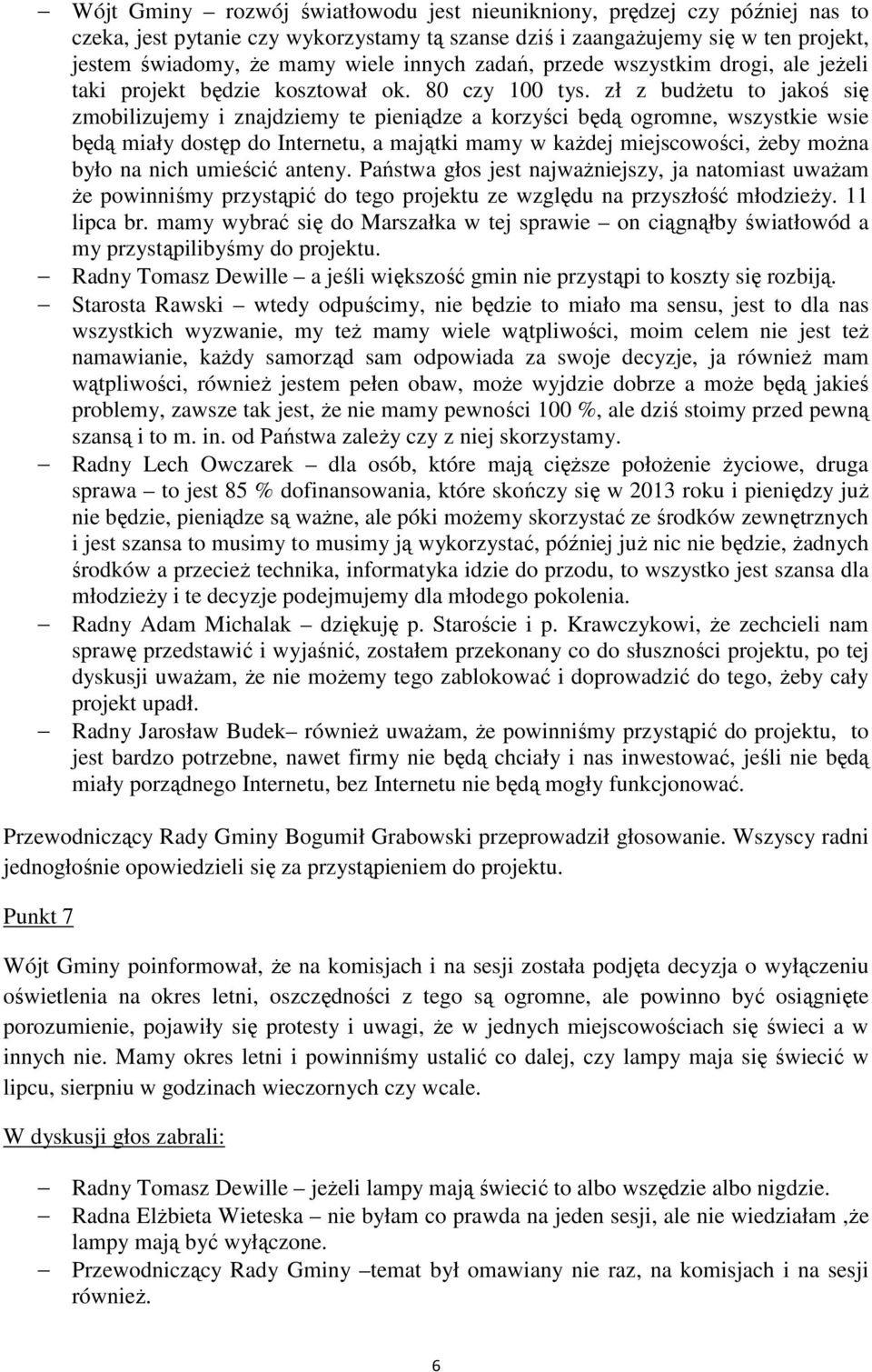 zł z budżetu to jakoś się zmobilizujemy i znajdziemy te pieniądze a korzyści będą ogromne, wszystkie wsie będą miały dostęp do Internetu, a majątki mamy w każdej miejscowości, żeby można było na nich