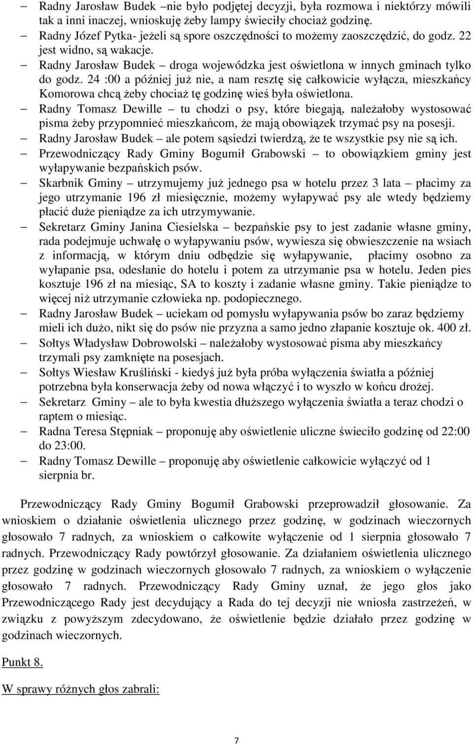 24 :00 a później już nie, a nam resztę się całkowicie wyłącza, mieszkańcy Komorowa chcą żeby chociaż tę godzinę wieś była oświetlona.