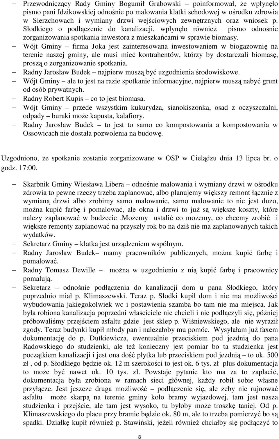 Wójt Gminy firma Joka jest zainteresowana inwestowaniem w biogazownię na terenie naszej gminy, ale musi mieć kontrahentów, którzy by dostarczali biomasę, proszą o zorganizowanie spotkania.