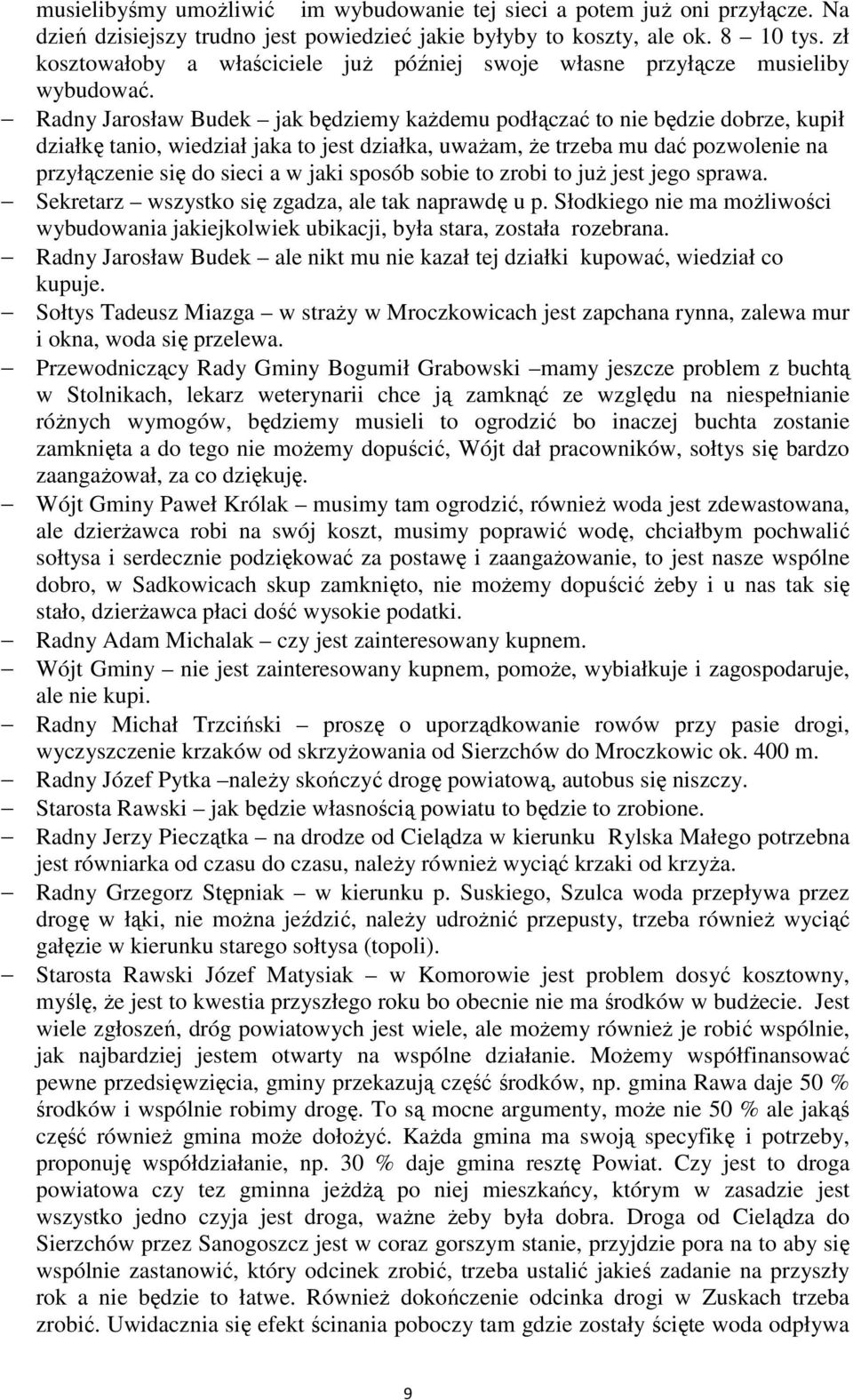 Radny Jarosław Budek jak będziemy każdemu podłączać to nie będzie dobrze, kupił działkę tanio, wiedział jaka to jest działka, uważam, że trzeba mu dać pozwolenie na przyłączenie się do sieci a w jaki