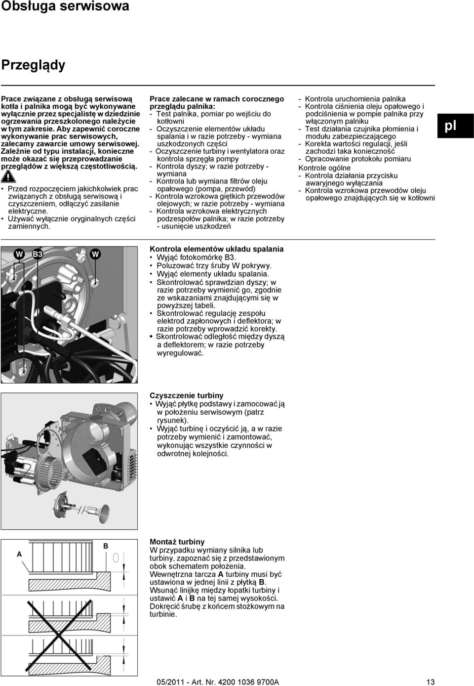 Przed rozpoczęciem jakichkolwiek prac związanych z obsługą serwisową i czyszczeniem, odłączyć zasilanie elektryczne. Używać wyłącznie oryginalnych części zamiennych.
