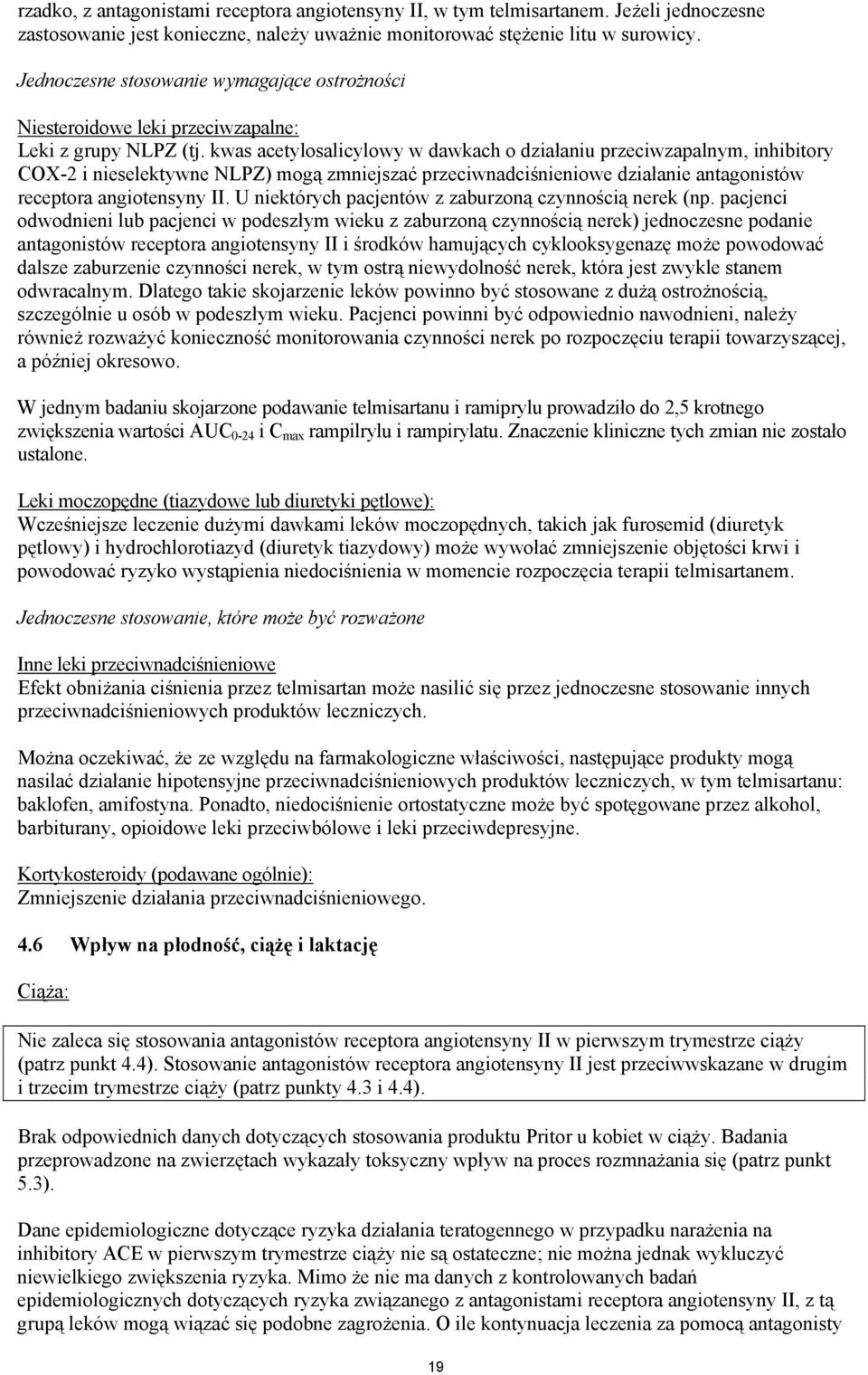 kwas acetylosalicylowy w dawkach o działaniu przeciwzapalnym, inhibitory COX-2 i nieselektywne NLPZ) mogą zmniejszać przeciwnadciśnieniowe działanie antagonistów receptora angiotensyny II.