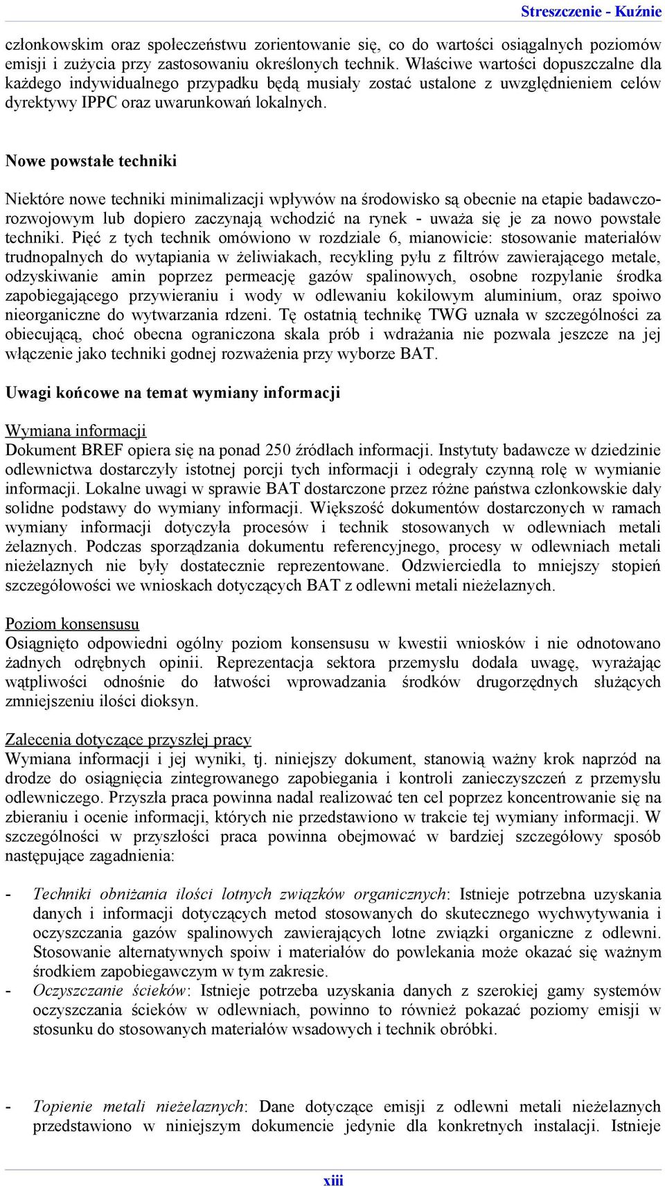 Nowe powstałe techniki Niektóre nowe techniki minimalizacji wpływów na środowisko są obecnie na etapie badawczorozwojowym lub dopiero zaczynają wchodzić na rynek - uważa się je za nowo powstałe