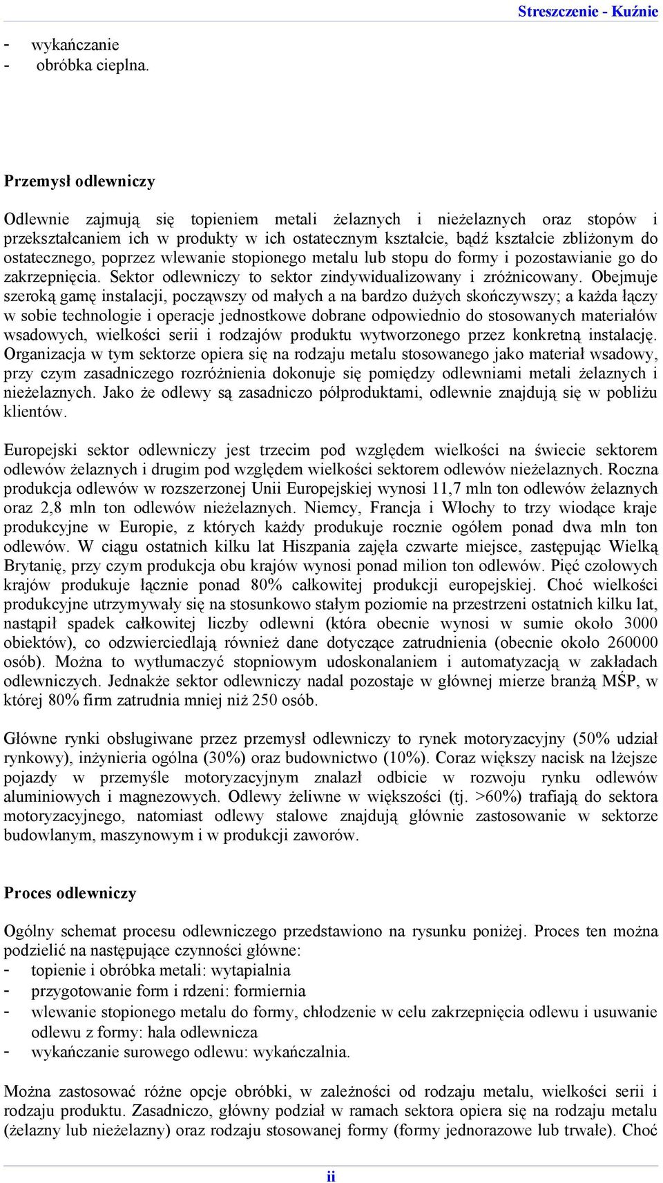 poprzez wlewanie stopionego metalu lub stopu do formy i pozostawianie go do zakrzepnięcia. Sektor odlewniczy to sektor zindywidualizowany i zróżnicowany.