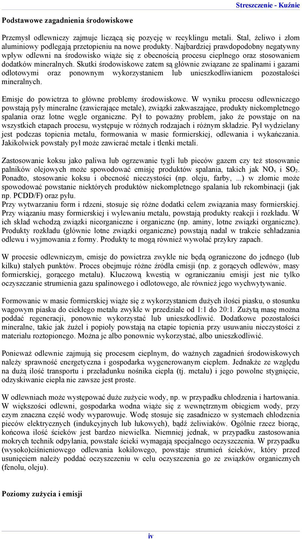 Skutki środowiskowe zatem są głównie związane ze spalinami i gazami odlotowymi oraz ponownym wykorzystaniem lub unieszkodliwianiem pozostałości mineralnych.