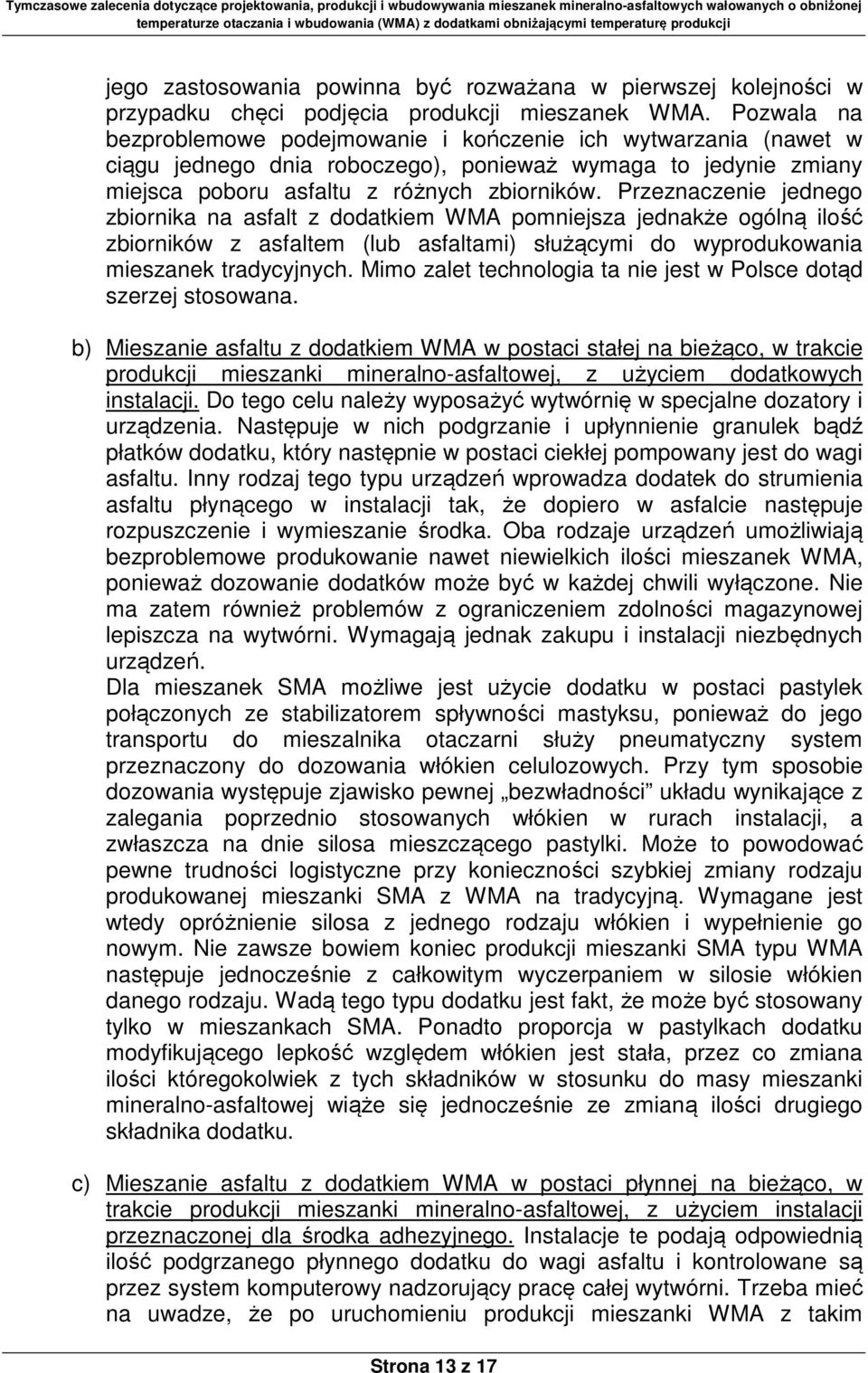Przeznaczenie jednego zbiornika na asfalt z dodatkiem WMA pomniejsza jednakże ogólną ilość zbiorników z asfaltem (lub asfaltami) służącymi do wyprodukowania mieszanek tradycyjnych.
