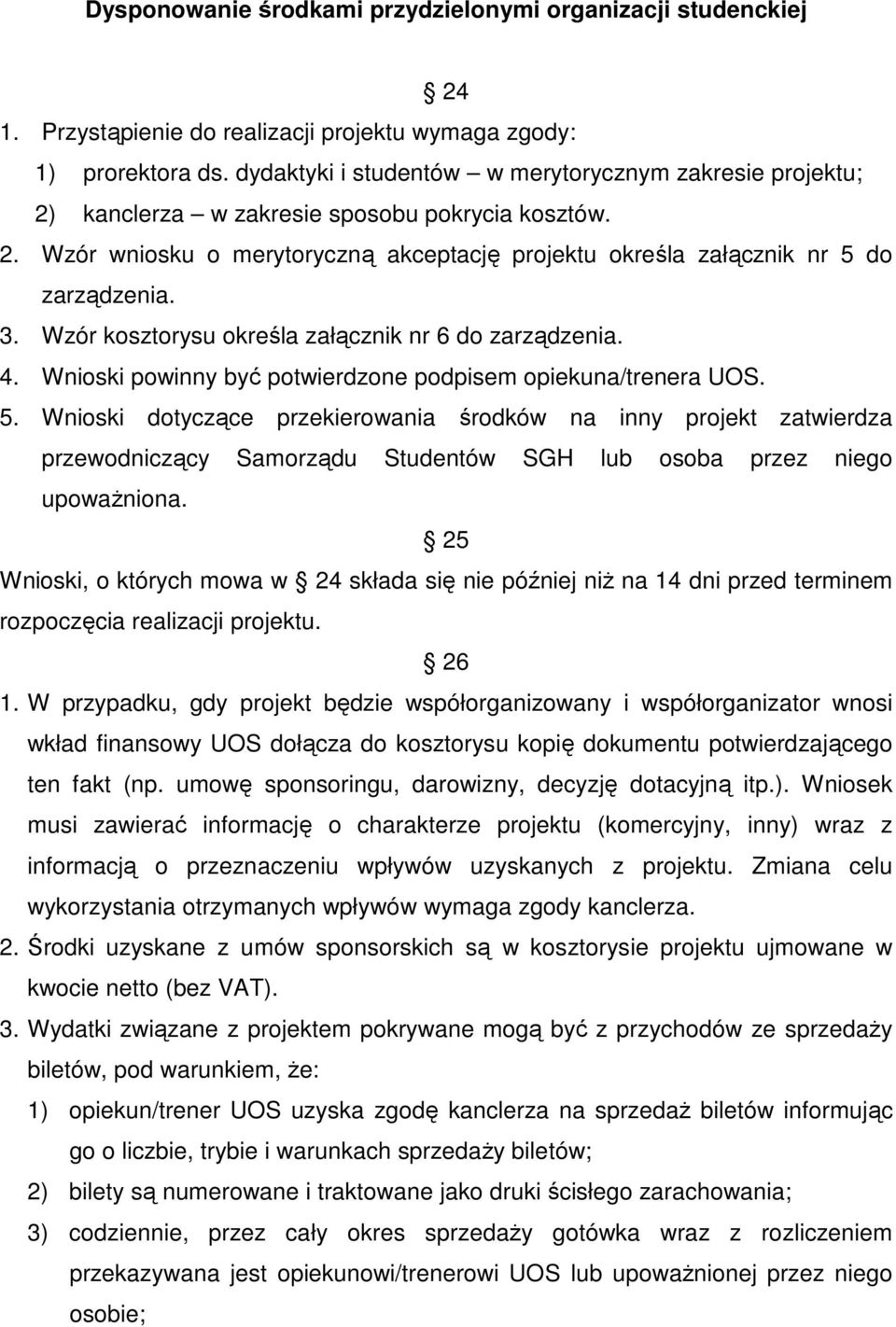 Wzór kosztorysu określa załącznik nr 6 do zarządzenia. 4. Wnioski powinny być potwierdzone podpisem opiekuna/trenera UOS. 5.