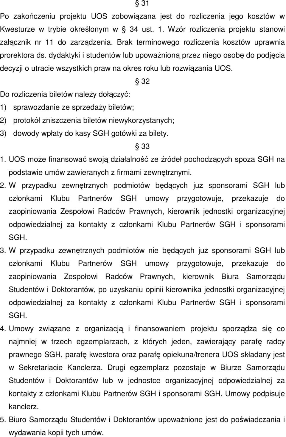 32 Do rozliczenia biletów naleŝy dołączyć: 1) sprawozdanie ze sprzedaŝy biletów; 2) protokół zniszczenia biletów niewykorzystanych; 3) dowody wpłaty do kasy SGH gotówki za bilety. 33 1.