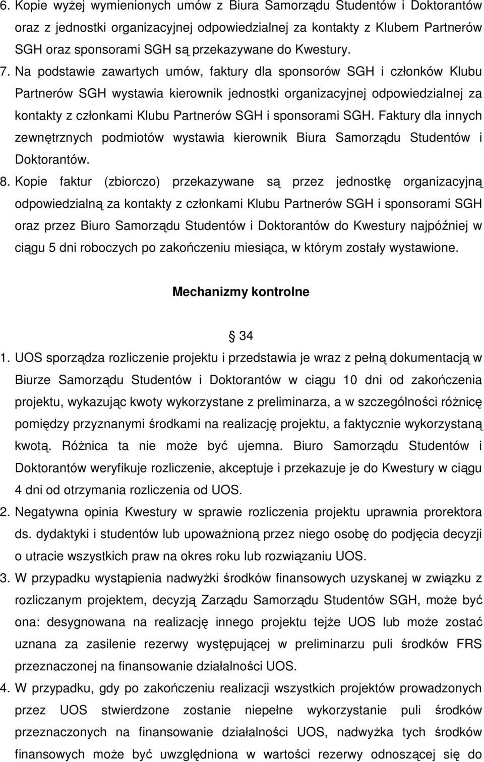 Na podstawie zawartych umów, faktury dla sponsorów SGH i członków Klubu Partnerów SGH wystawia kierownik jednostki organizacyjnej odpowiedzialnej za kontakty z członkami Klubu Partnerów SGH i