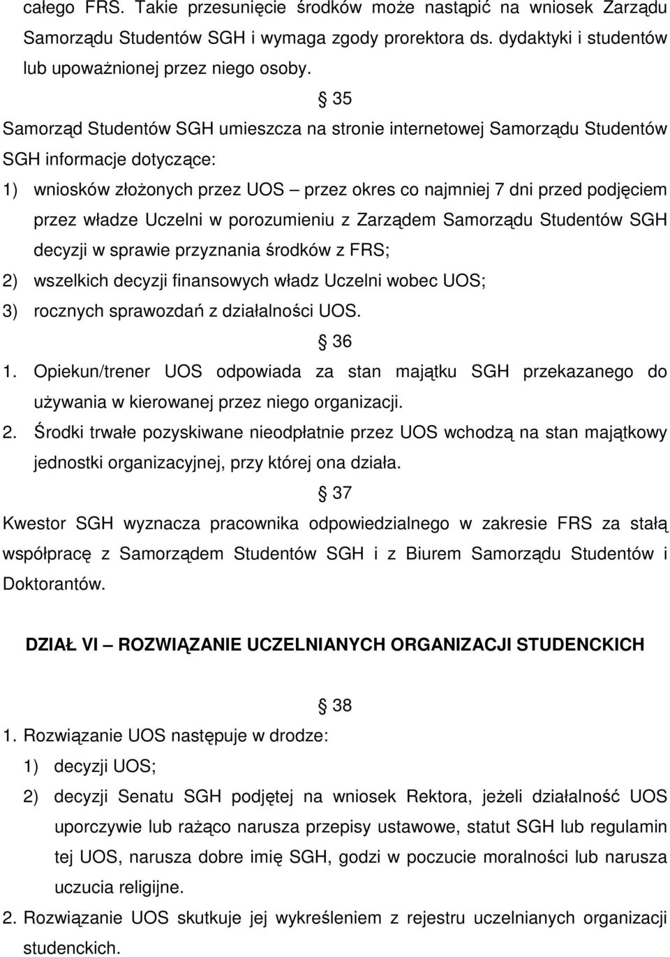 Uczelni w porozumieniu z Zarządem Samorządu Studentów SGH decyzji w sprawie przyznania środków z FRS; 2) wszelkich decyzji finansowych władz Uczelni wobec UOS; 3) rocznych sprawozdań z działalności