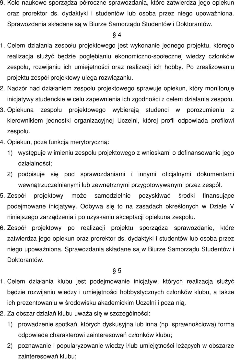 Celem działania zespołu projektowego jest wykonanie jednego projektu, którego realizacja słuŝyć będzie pogłębianiu ekonomiczno-społecznej wiedzy członków zespołu, rozwijaniu ich umiejętności oraz
