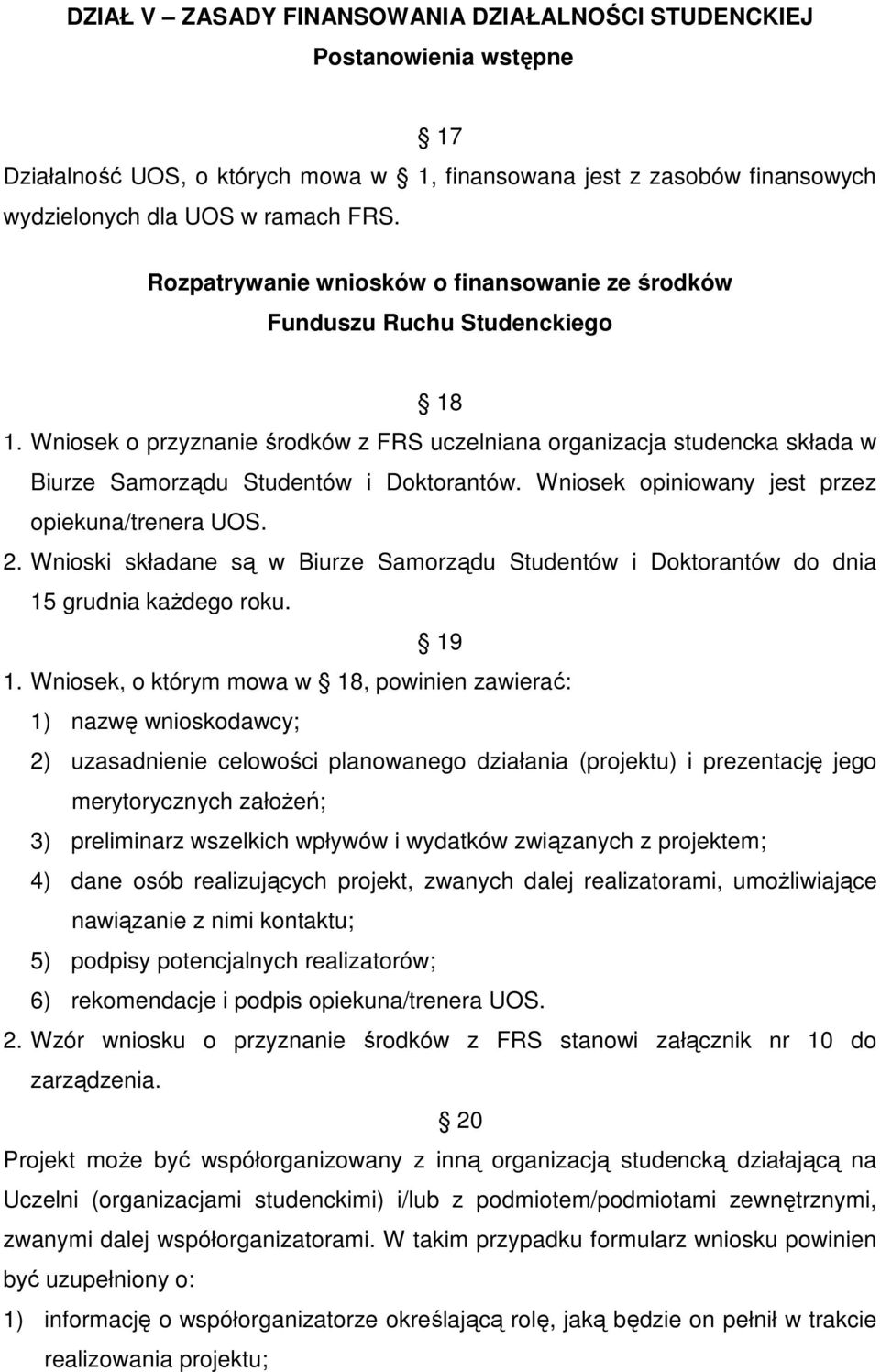 Wniosek o przyznanie środków z FRS uczelniana organizacja studencka składa w Biurze Samorządu Studentów i Doktorantów. Wniosek opiniowany jest przez opiekuna/trenera UOS. 2.