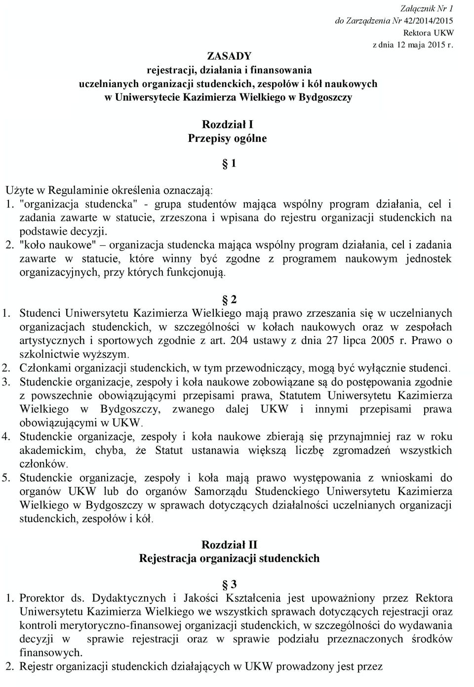 "organizacja studencka" - grupa studentów mająca wspólny program działania, cel i zadania zawarte w statucie, zrzeszona i wpisana do rejestru organizacji studenckich na podstawie decyzji. 2.