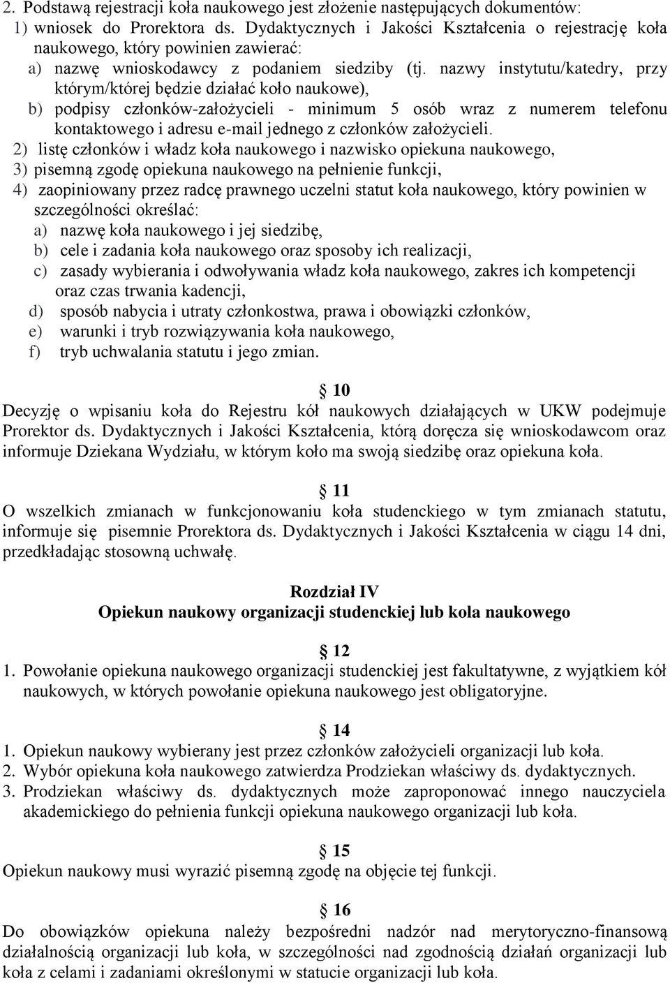 nazwy instytutu/katedry, przy którym/której będzie działać koło naukowe), b) podpisy członków-założycieli - minimum 5 osób wraz z numerem telefonu kontaktowego i adresu e-mail jednego z członków