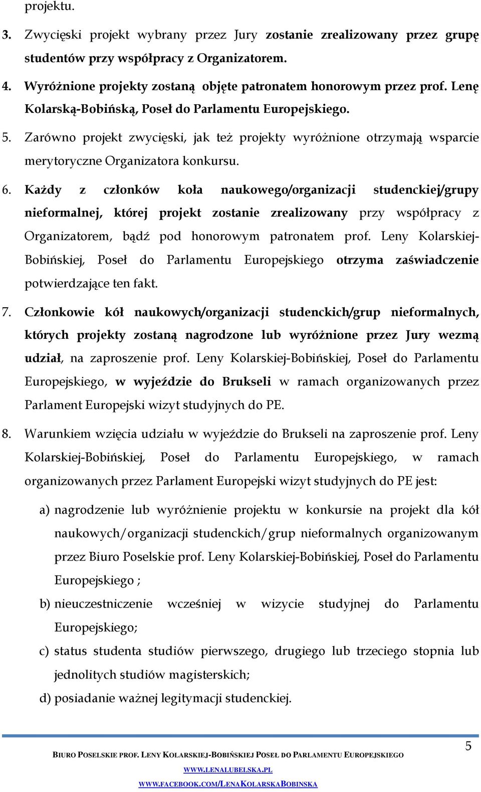 Każdy z członków koła naukowego/organizacji studenckiej/grupy nieformalnej, której projekt zostanie zrealizowany przy współpracy z Organizatorem, bądź pod honorowym patronatem prof.