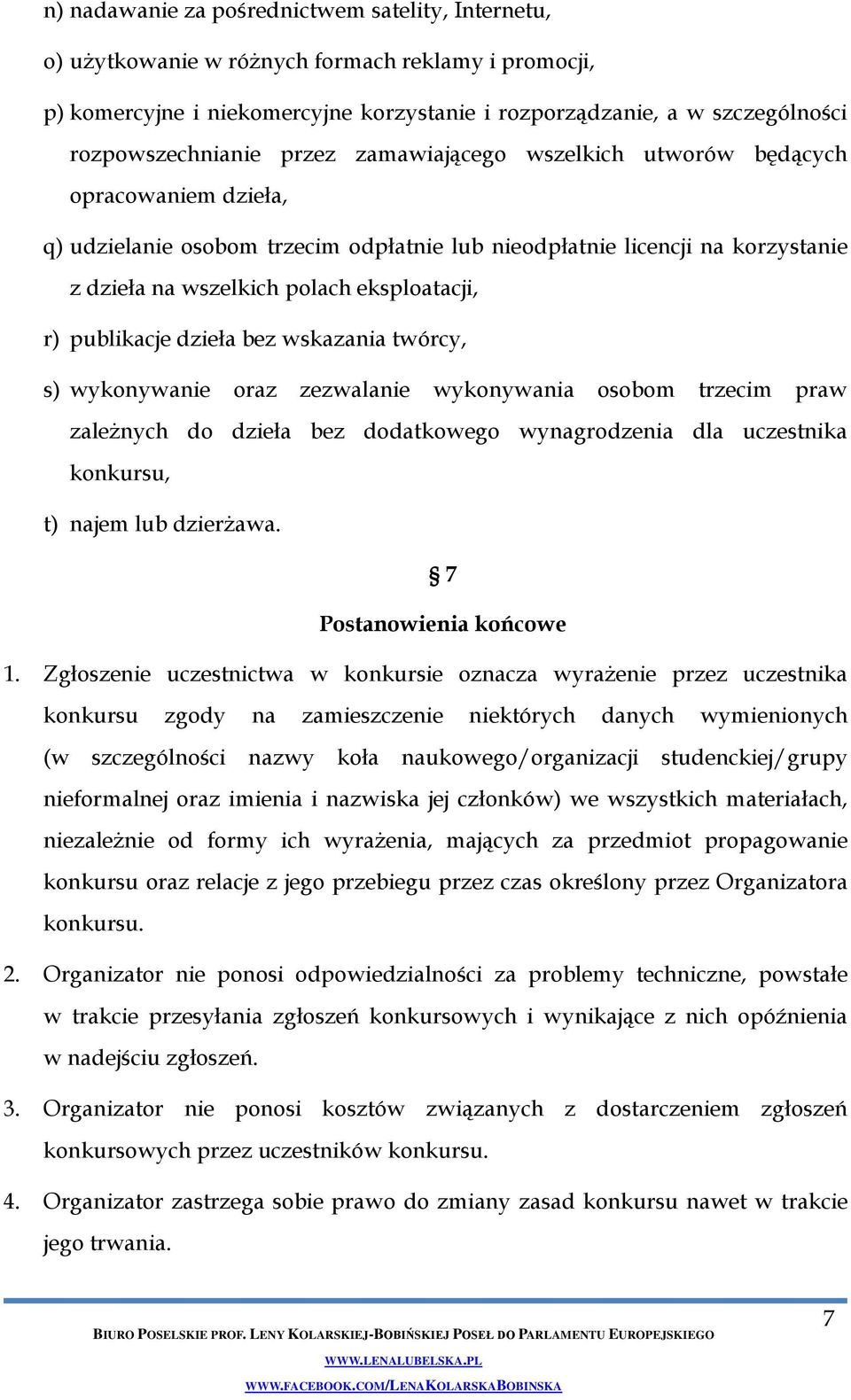 publikacje dzieła bez wskazania twórcy, s) wykonywanie oraz zezwalanie wykonywania osobom trzecim praw zależnych do dzieła bez dodatkowego wynagrodzenia dla uczestnika konkursu, t) najem lub