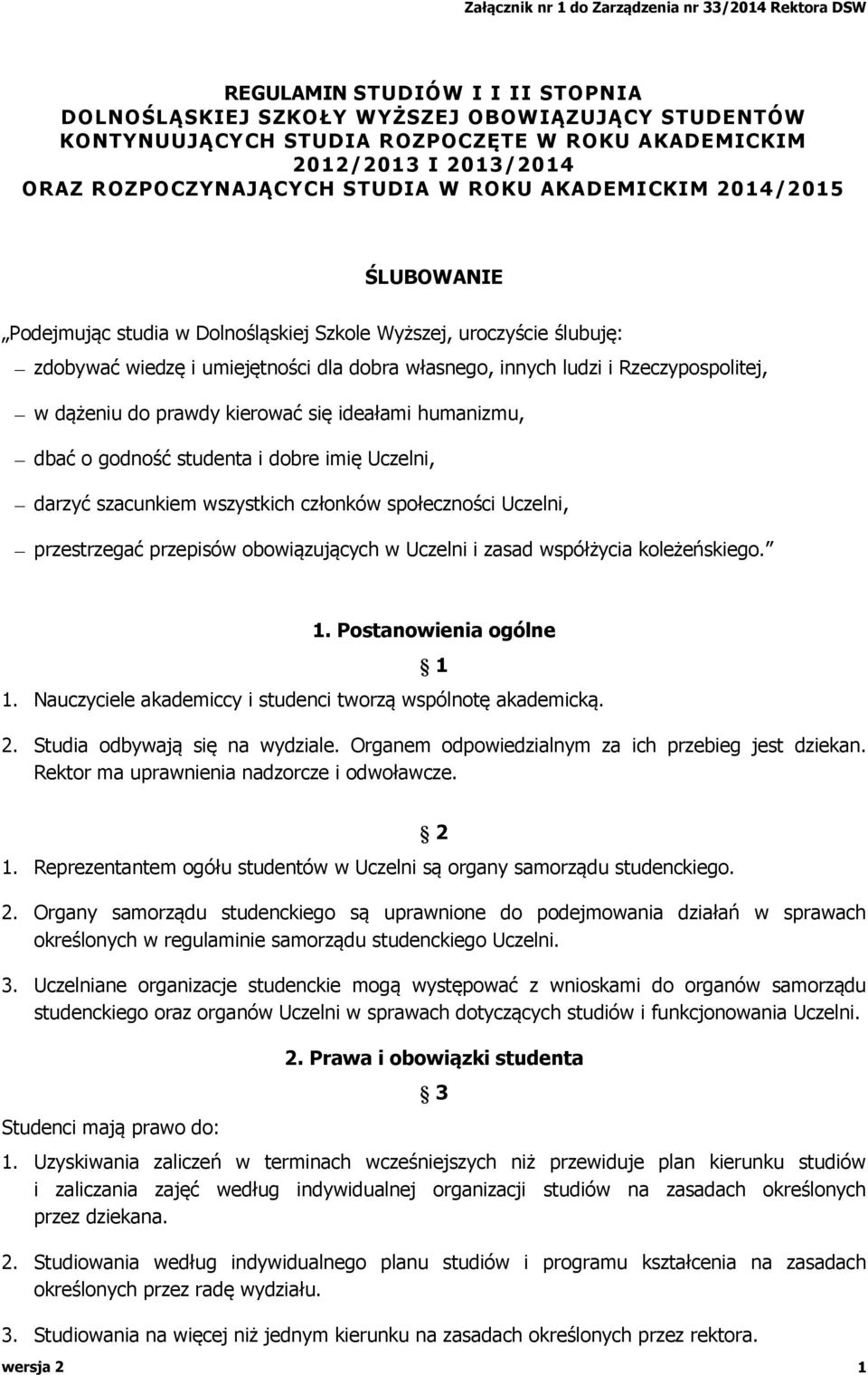 własnego, innych ludzi i Rzeczypospolitej, w dążeniu do prawdy kierować się ideałami humanizmu, dbać o godność studenta i dobre imię Uczelni, darzyć szacunkiem wszystkich członków społeczności