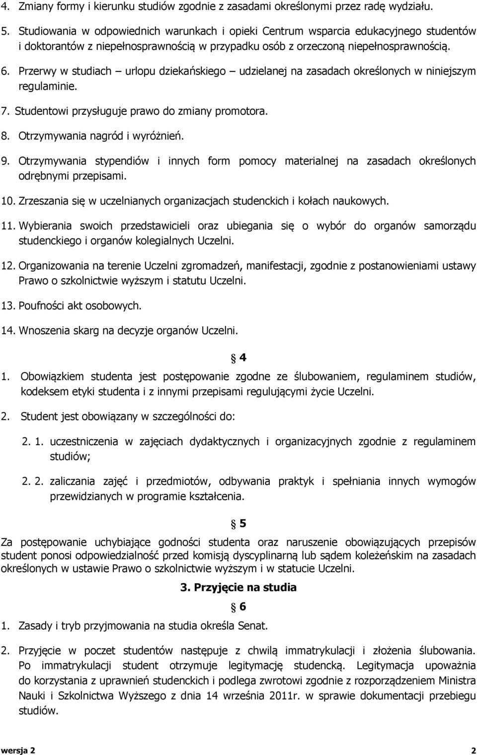 Przerwy w studiach urlopu dziekańskiego udzielanej na zasadach określonych w niniejszym regulaminie. 7. Studentowi przysługuje prawo do zmiany promotora. 8. Otrzymywania nagród i wyróżnień. 9.