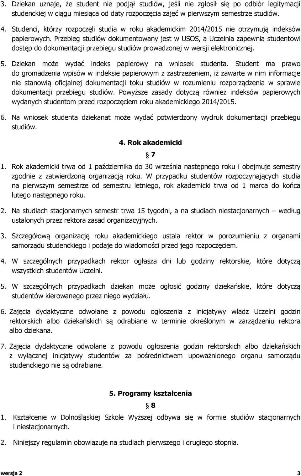 Przebieg studiów dokumentowany jest w USOS, a Uczelnia zapewnia studentowi dostęp do dokumentacji przebiegu studiów prowadzonej w wersji elektronicznej. 5.