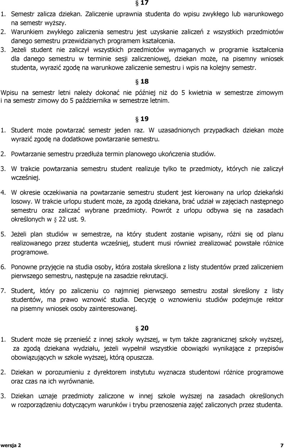 Jeżeli student nie zaliczył wszystkich przedmiotów wymaganych w programie kształcenia dla danego semestru w terminie sesji zaliczeniowej, dziekan może, na pisemny wniosek studenta, wyrazić zgodę na