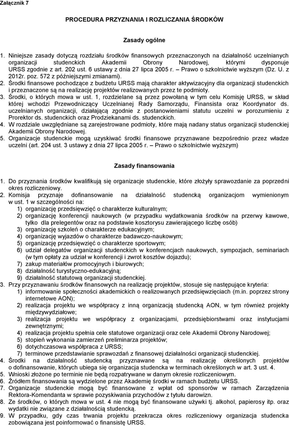 6 ustawy z dnia 27 lipca 2005 r. Prawo o szkolnictwie wyższym (Dz. U. z 2012r. poz. 572 z późniejszymi zmianami). 2. Środki finansowe pochodzące z budżetu URSS mają charakter aktywizacyjny dla organizacji studenckich i przeznaczone są na realizację projektów realizowanych przez te podmioty.