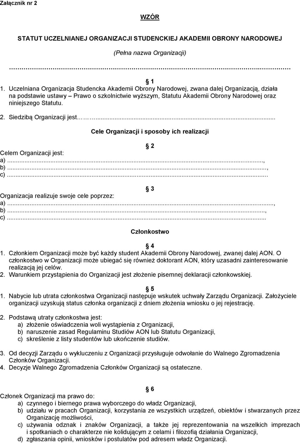 Statutu. 2. Siedzibą Organizacji jest... Cele Organizacji i sposoby ich realizacji 2 Celem Organizacji jest: a)..., b)..., c)... 3 Organizacja realizuje swoje cele poprzez: a)..., b)..., c)... Członkostwo 4 1.