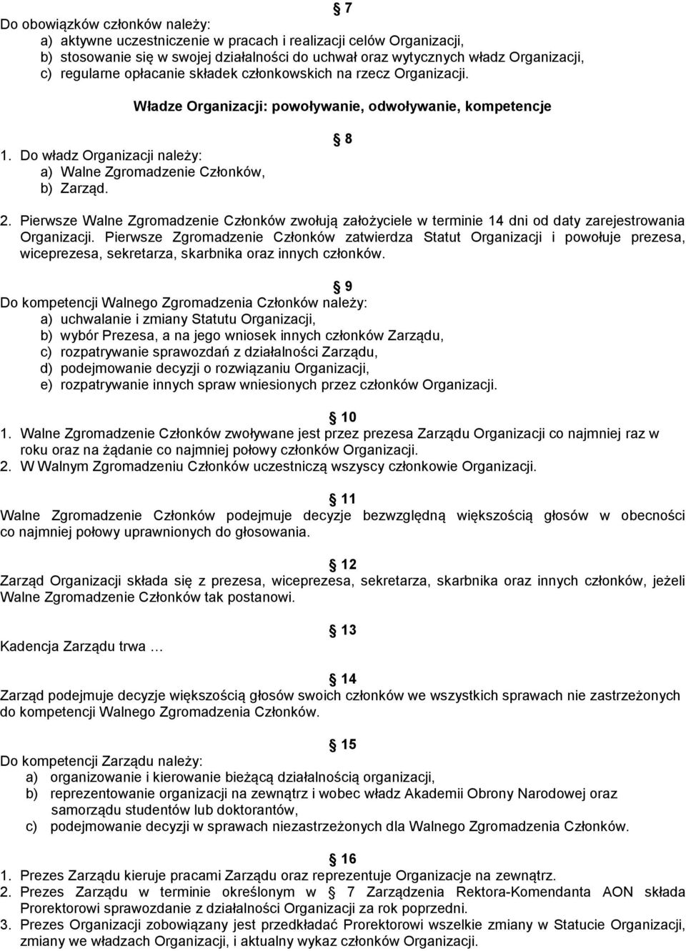 Pierwsze Walne Zgromadzenie Członków zwołują założyciele w terminie 14 dni od daty zarejestrowania Organizacji.