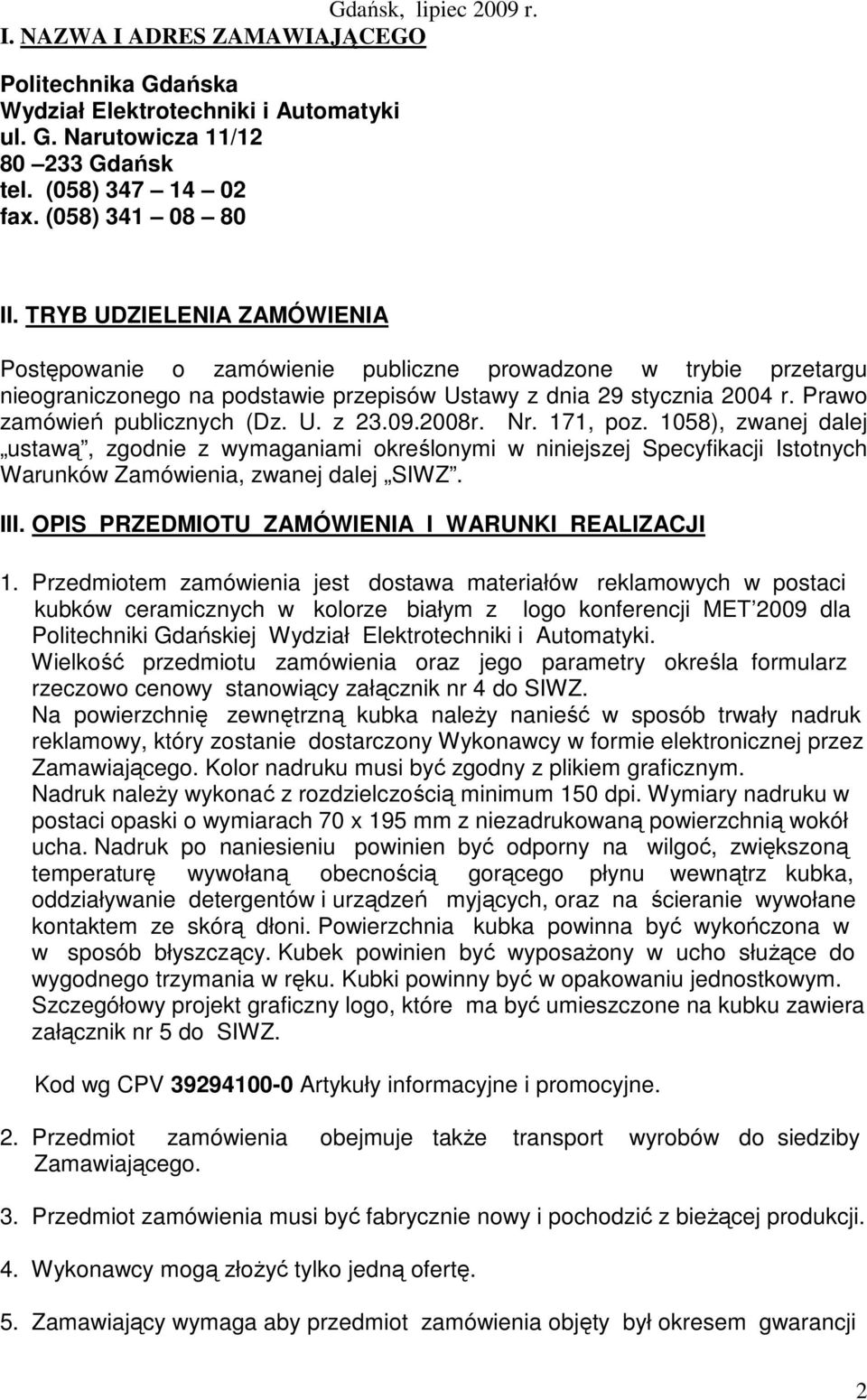 U. z 23.09.2008r. Nr. 171, poz. 1058), zwanej dalej ustawą, zgodnie z wymaganiami określonymi w niniejszej Specyfikacji Istotnych Warunków Zamówienia, zwanej dalej SIWZ. III.