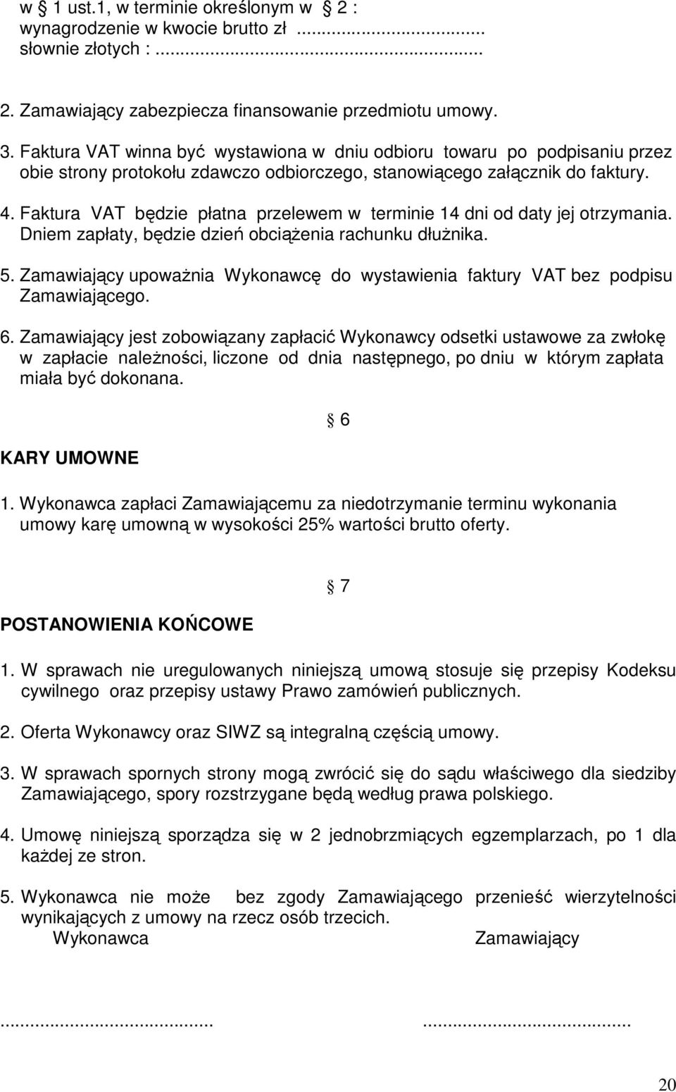 Faktura VAT będzie płatna przelewem w terminie 14 dni od daty jej otrzymania. Dniem zapłaty, będzie dzień obciąŝenia rachunku dłuŝnika. 5.