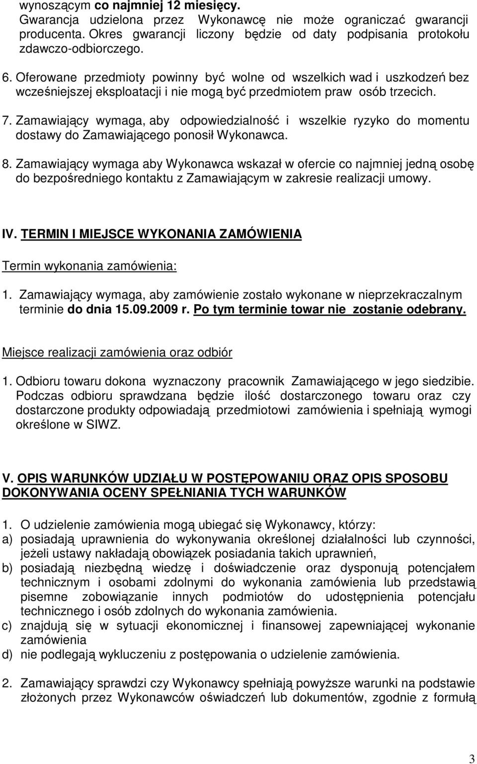 Zamawiający wymaga, aby odpowiedzialność i wszelkie ryzyko do momentu dostawy do Zamawiającego ponosił Wykonawca. 8.