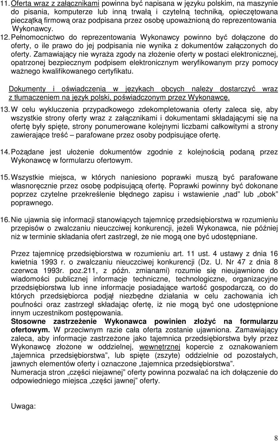 Pełnomocnictwo do reprezentowania Wykonawcy powinno być dołączone do oferty, o ile prawo do jej podpisania nie wynika z dokumentów załączonych do oferty.