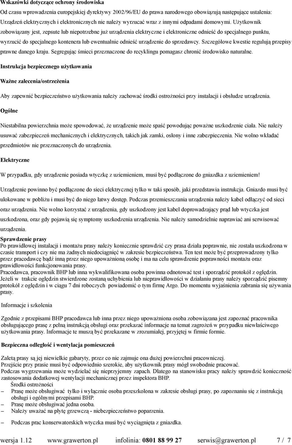 Użytkownik zobowiązany jest, zepsute lub niepotrzebne już urządzenia elektryczne i elektroniczne odnieść do specjalnego punktu, wyrzucić do specjalnego kontenera lub ewentualnie odnieść urządzenie do