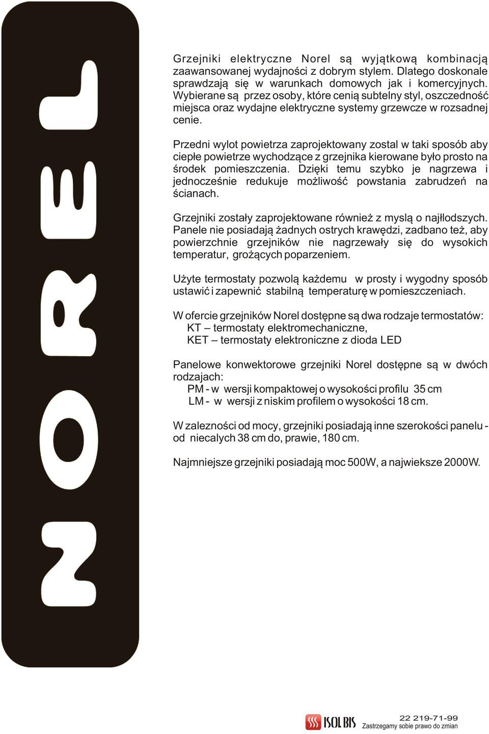 Przedni wylot powietrza zaprojektowany zostal w taki sposób aby ciep³e powietrze wychodz¹ce z grzejnika kierowane by³o prosto na œrodek pomieszczenia.