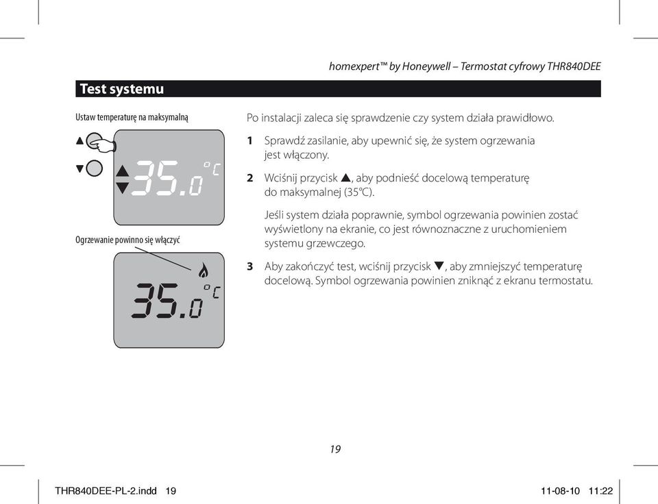 1 Sprawdź zasilanie, aby upewnić się, że system ogrzewania jest włączony. 2 Wciśnij przycisk p, aby podnieść docelową temperaturę do maksymalnej (35 C).